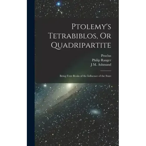 Ptolemy's Tetrabiblos, Or Quadripartite: Being Four Books of the Influence of the Stars - Hardcover