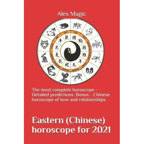 Eastern (Chinese) horoscope for 2021: The most complete horoscope - Detailed predictions. Bonus - Chinese horoscope of love and relationships. - Paperback