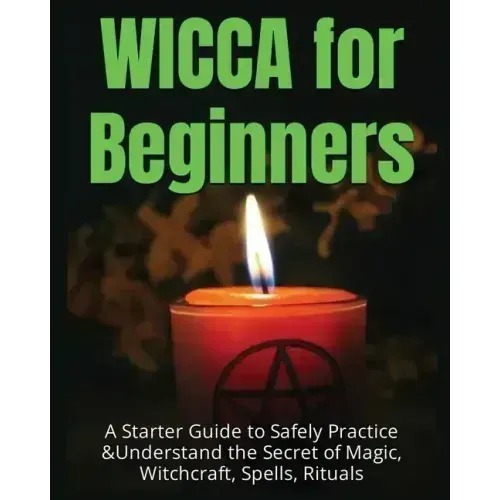 Wicca for Beginners: A Starter Guide to Safely Practice & Understand the Secret of Magic, Witchcraft, Spells and Rituals - Paperback | Books | Wiccan Center