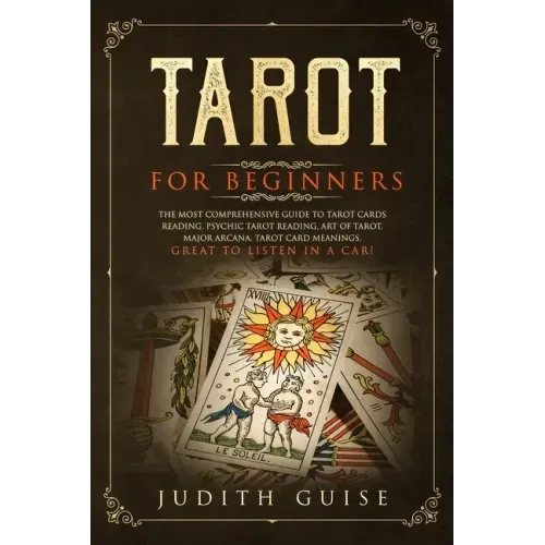 Tarot for Beginners: The Most Comprehensive Guide to Tarot Cards Reading, Psychic Tarot Reading, Art of Tarot, Major Arcana, Tarot Card Mea - Paperback