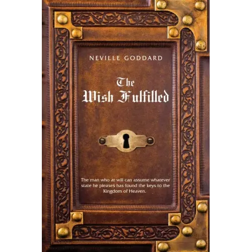 Neville Goddard The Wish Fulfilled: Imagination, Not Facts, Create Your Reality - Paperback