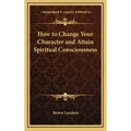 How to Change Your Character and Attain Spiritual Consciousness - Hardcover | Books | Wiccan Center