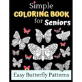Simple Coloring Books For Seniors - Easy Butterfly Patterns: Includes 40 Large Print Unique Butterfly Illustrations Perfect For Relaxing Art Therapy, - Paperback