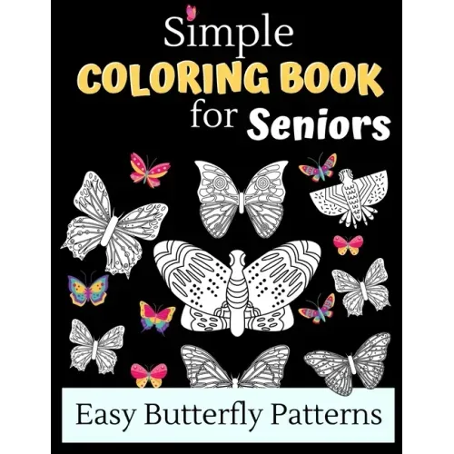 Simple Coloring Books For Seniors - Easy Butterfly Patterns: Includes 40 Large Print Unique Butterfly Illustrations Perfect For Relaxing Art Therapy, - Paperback