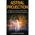 Astral Projection: A beginner's guide to astral travel and having an out-of-body experience - Hardcover | Books | Wiccan Center