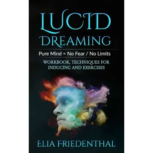 Lucid Dreaming: Pure Mind = No Fear / No Limits: WORKBOOK, TECHNIQUES FOR INDUCING AND EXERCISES - Paperback