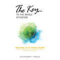 The Key...to the Whole Situation: Your Guide to the Akashic Records How to use Spirituality to Support Health, Wellness, and Vitality - Paperback | Books | Wiccan Center