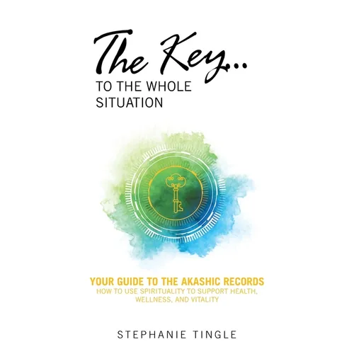 The Key...to the Whole Situation: Your Guide to the Akashic Records How to use Spirituality to Support Health, Wellness, and Vitality - Paperback | Books | Wiccan Center