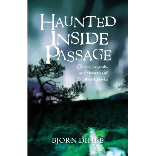 Haunted Inside Passage: Ghosts, Legends, and Mysteries of Southeast Alaska - Hardcover | Books | Wiccan Center