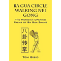 Ba Gua Circle Walking Nei Gong: The Meridian Opening Palms of Ba Gua Zhang - Paperback | Books | Wiccan Center