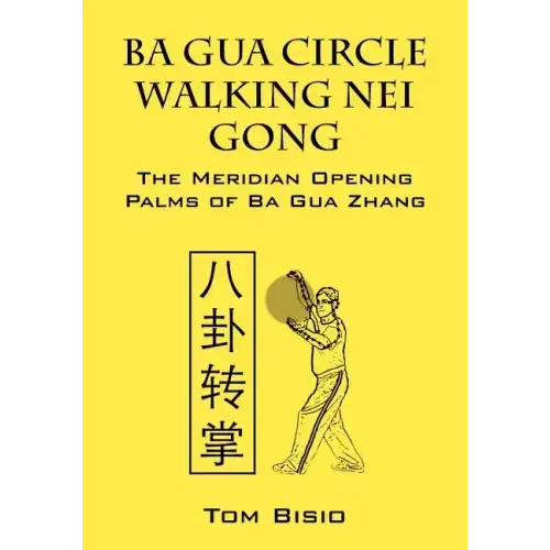 Ba Gua Circle Walking Nei Gong: The Meridian Opening Palms of Ba Gua Zhang - Paperback