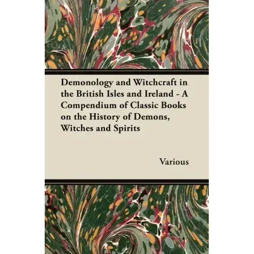 Demonology and Witchcraft in the British Isles and Ireland;A Compendium of Classic Books on the History of Demons, Witches and Spirits - Hardcover | Books | Wiccan Center