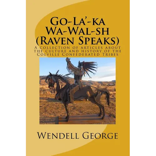 Go-La'-ka Wa-Wal-sh (Raven Speaks): A collection of articles about the culture and history of the Colville Confederated Tribes - Paperback | Books | Wiccan Center