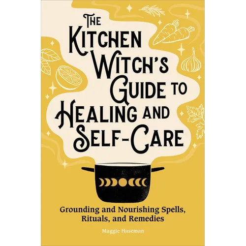 The Kitchen Witch's Guide to Healing and Self-Care: Grounding and Nourishing Spells, Rituals, and Remedies - Paperback | Books | Wiccan Center