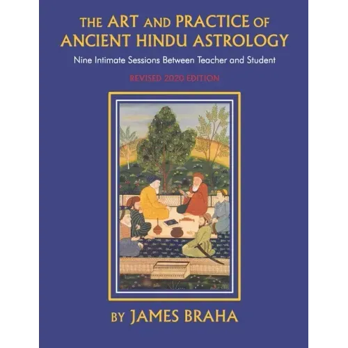 Art and Practice of Ancient Hindu Astrology: Nine Intimate Sessions Between Teacher and Student