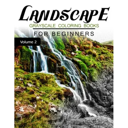 Landscapes GRAYSCALE Coloring Books for beginners Volume 2: Grayscale Photo Coloring Book for Grown Ups (Landscapes Fantasy Coloring)