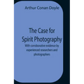 The Case For Spirit Photography; With Corroborative Evidence By Experienced Researchers And Photographers - Paperback | Books | Wiccan Center