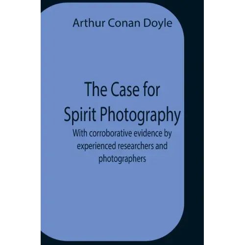The Case For Spirit Photography; With Corroborative Evidence By Experienced Researchers And Photographers - Paperback | Books | Wiccan Center