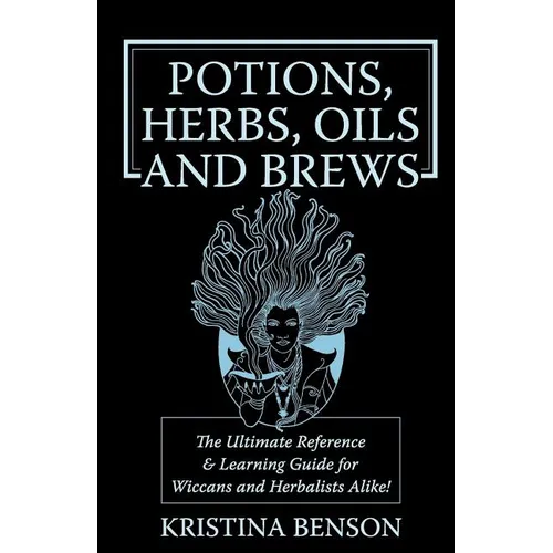 Potions, Herbs, Oils & Brews: The Reference Guide for Potions, Herbs, Incense, Oils, Ointments, and Brews - Paperback | Books | Wiccan Center