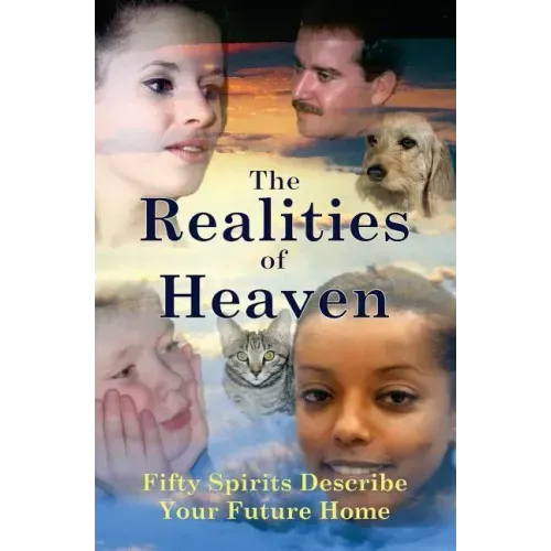 The Realities of Heaven: Fifty Spirits Describe Your Future Home - Paperback