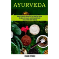 Ayurveda: The Most Complete and Detailed Guide to Ayurvedic Self Healing (Natural Herbs Benefits for Healthy Living) - Paperback
