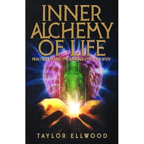 Inner Alchemy of Life: Practical Magic for Bio-Hacking your Body - Paperback | Books | Wiccan Center