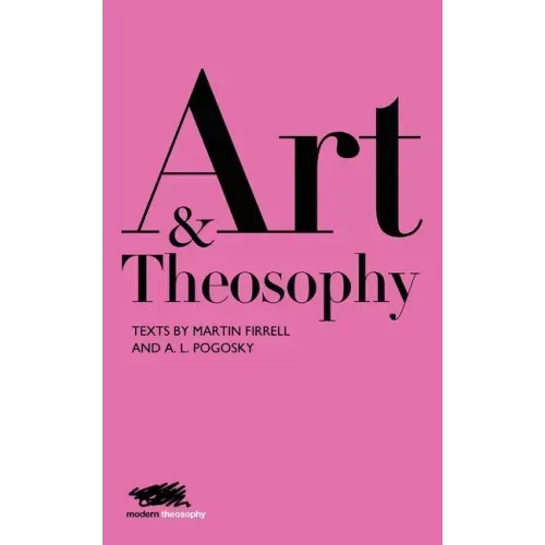 Art and Theosophy: Texts by Martin Firrell and A.L. Pogosky - Paperback