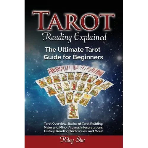 Tarot Reading Explained: Tarot Overview, Basics of Tarot Reading, Major and Minor Arcana, Interpretations, History, Reading Techniques, and Mor - Paperback