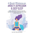 10 Guided Meditations For Anxiety, Depression & Deep Sleep: Positive Affirmations & Meditation Scripts For Relaxation, Self-Healing, Overthinking, Str - Paperback