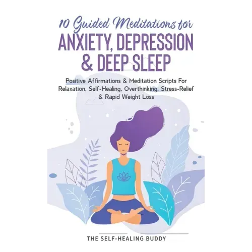 10 Guided Meditations For Anxiety, Depression & Deep Sleep: Positive Affirmations & Meditation Scripts For Relaxation, Self-Healing, Overthinking, Str - Paperback