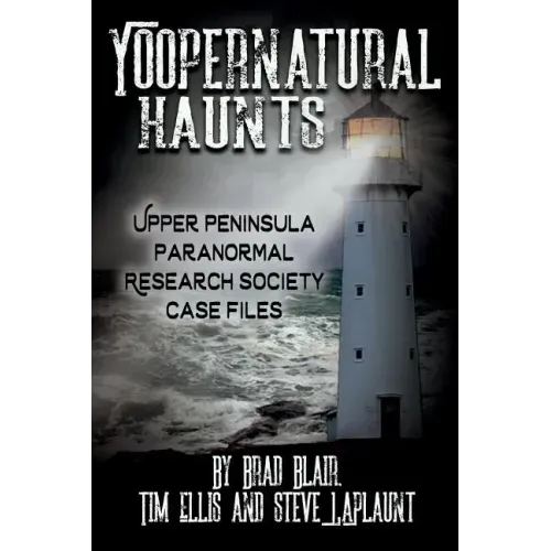 Yoopernatural Haunts: Upper Peninsula Paranormal Research Society Case Files - Paperback | Books | Wiccan Center