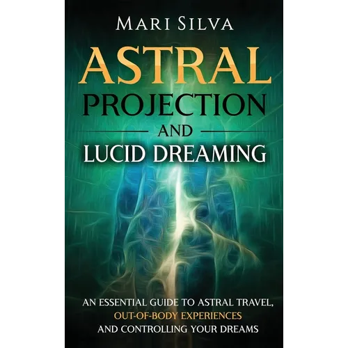 Astral Projection and Lucid Dreaming: An Essential Guide to Astral Travel, Out-Of-Body Experiences and Controlling Your Dreams - Hardcover | Books | Wiccan Center