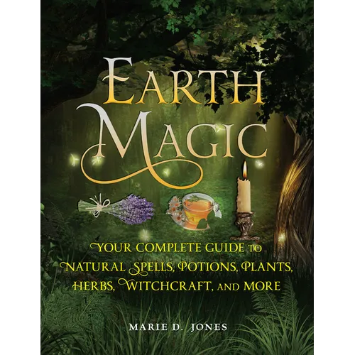Earth Magic: Your Complete Guide to Natural Spells, Potions, Plants, Herbs, Witchcraft, and More - Paperback | Books | Wiccan Center