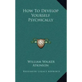 How to Develop Yourself Psychically