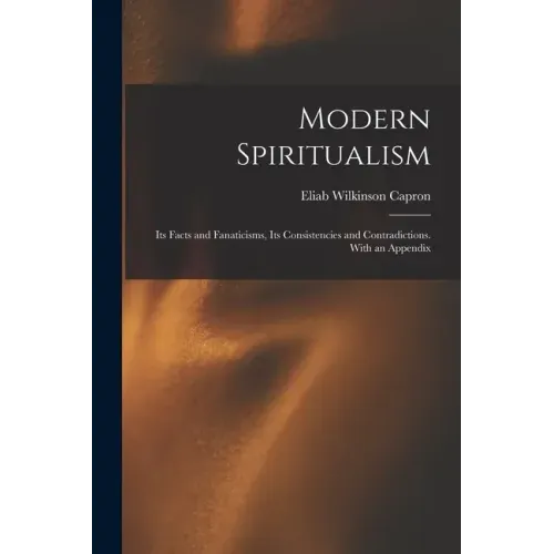 Modern Spiritualism: Its Facts and Fanaticisms, Its Consistencies and Contradictions. With an Appendix - Paperback | Books | Wiccan Center