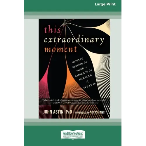 This Extraordinary Moment: Moving Beyond the Mind to Embrace the Miracle of What Is (16pt Large Print Edition)