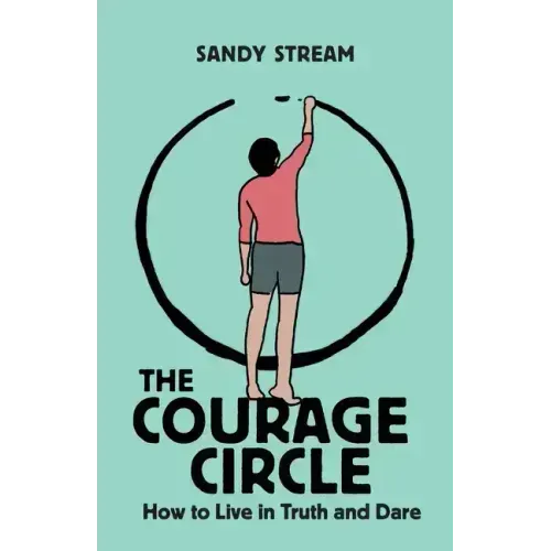 The Courage Circle: How to Live in Truth and Dare - Paperback
