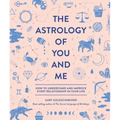 The Astrology of You and Me: How to Understand and Improve Every Relationship in Your Life - Hardcover