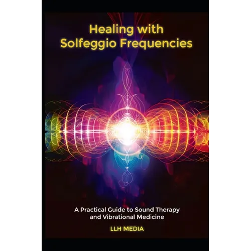 Healing with Solfeggio Frequencies: A Practical Guide to Sound Therapy and Vibrational Medicine - Paperback | Books | Wiccan Center