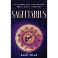 Sagittarius: The Ultimate Guide to an Amazing Zodiac Sign in Astrology - Hardcover