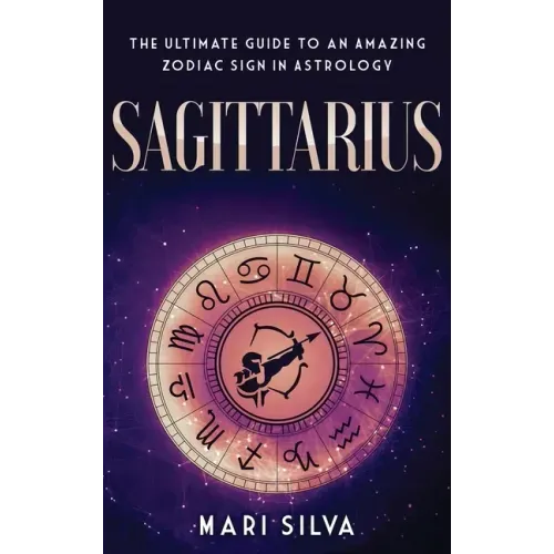 Sagittarius: The Ultimate Guide to an Amazing Zodiac Sign in Astrology - Hardcover