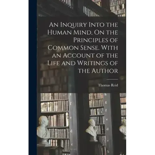An Inquiry Into the Human Mind, On the Principles of Common Sense. With an Account of the Life and Writings of the Author - Hardcover | Books | Wiccan Center