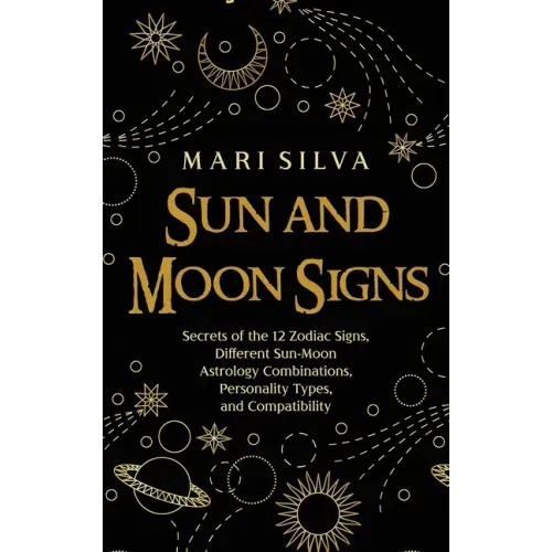 Sun and Moon Signs: Secrets of the 12 Zodiac Signs, Different Sun-Moon Astrology Combinations, Personality Types, and Compatibility - Hardcover