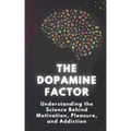 The Dopamine Factor: Understanding the Science Behind Motivation, Pleasure, and Addiction - Paperback