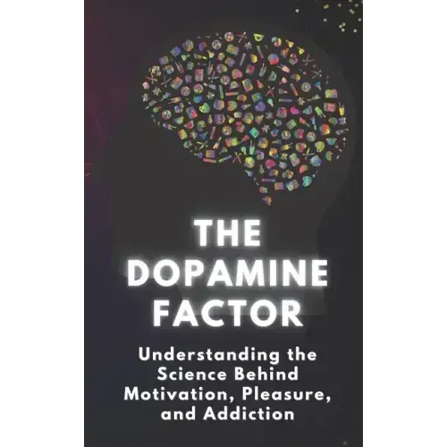 The Dopamine Factor: Understanding the Science Behind Motivation, Pleasure, and Addiction - Paperback