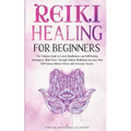 Reiki Healing for Beginners: The Ultimate Guide to Learn Mindfulness and Self-Healing Techniques. Mind Power Through Chakra Meditation, Increase Yo - Paperback