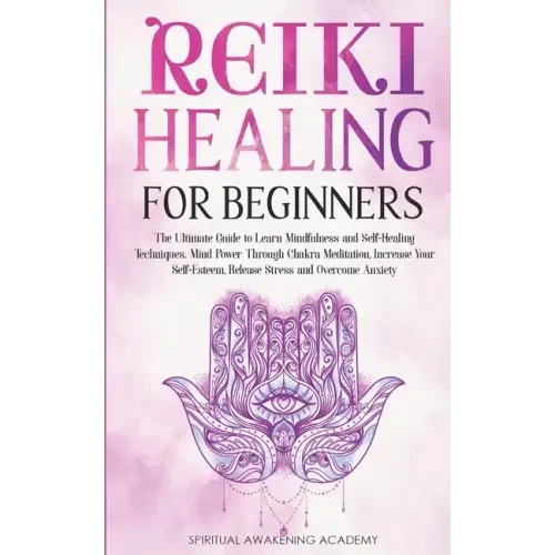 Reiki Healing for Beginners: The Ultimate Guide to Learn Mindfulness and Self-Healing Techniques. Mind Power Through Chakra Meditation, Increase Yo - Paperback