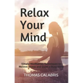 Relax Your Mind: Simple Meditation Techniques to Relieve Stress and Quiet a Busy Mind - Paperback