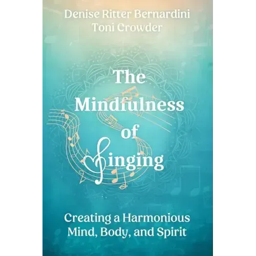 The Mindfulness of Singing: Creating a Harmonious Mind, Body, and Spirit - Paperback