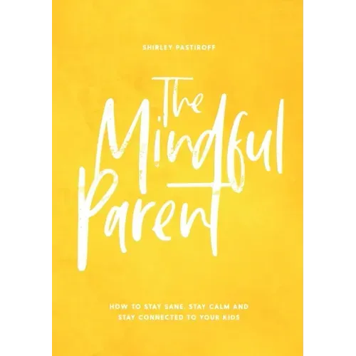 The Mindful Parent: How to Stay Sane, Stay Calm and Stay Connected to Your Kids - Paperback